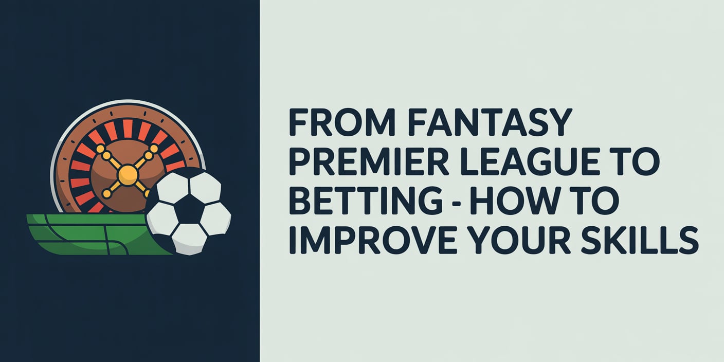 From Fantasy Premier League to Betting - How to Improve Your Skills